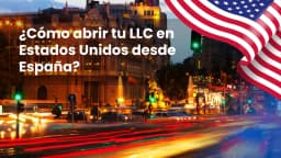 ¿Cómo abrir tu LLC en Estados Unidos desde España?