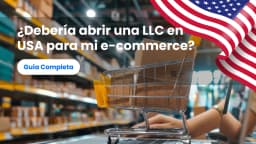¿Debería abrir una LLC en USA para mi e-commerce?