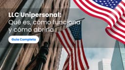 LLC Unipersonal: Qué es, cómo funciona y cómo abrirla